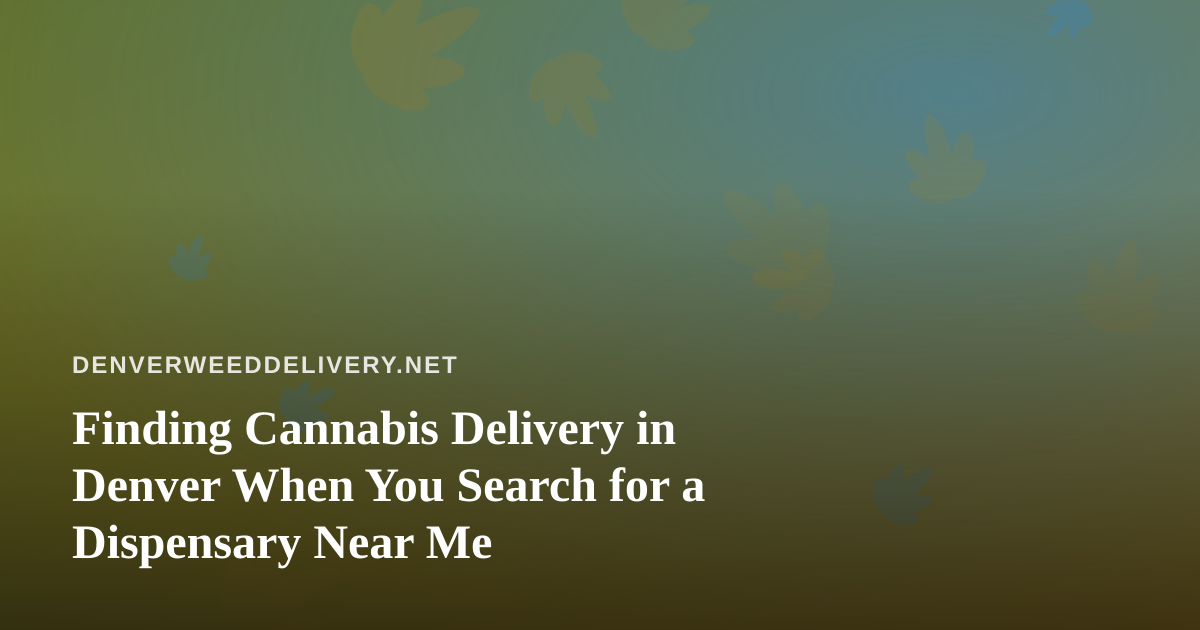 Finding Cannabis Delivery in Denver When You Search for a Dispensary Near Me
