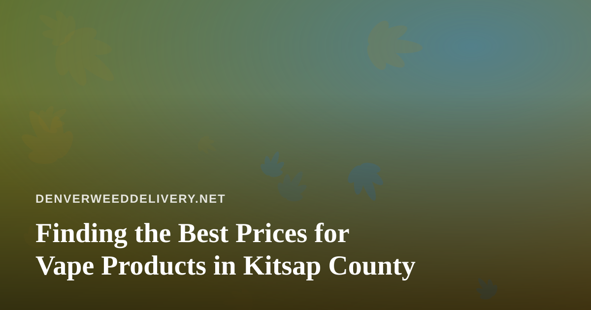 Finding the Best Prices for Vape Products in Kitsap County