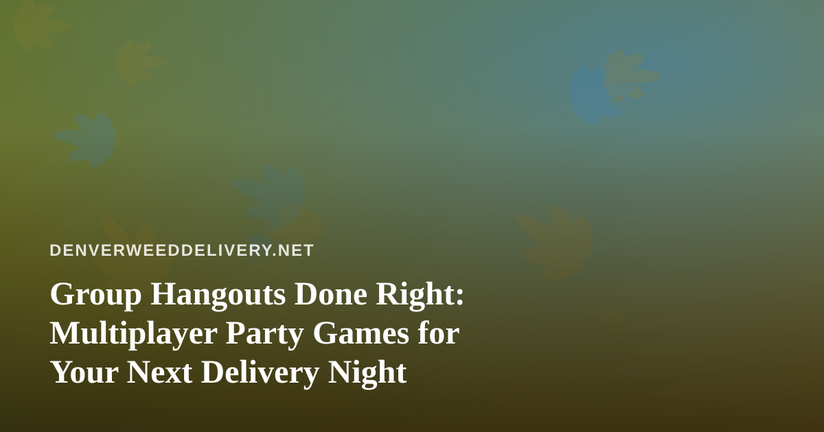 Group Hangouts Done Right: Multiplayer Party Games for Your Next Delivery Night