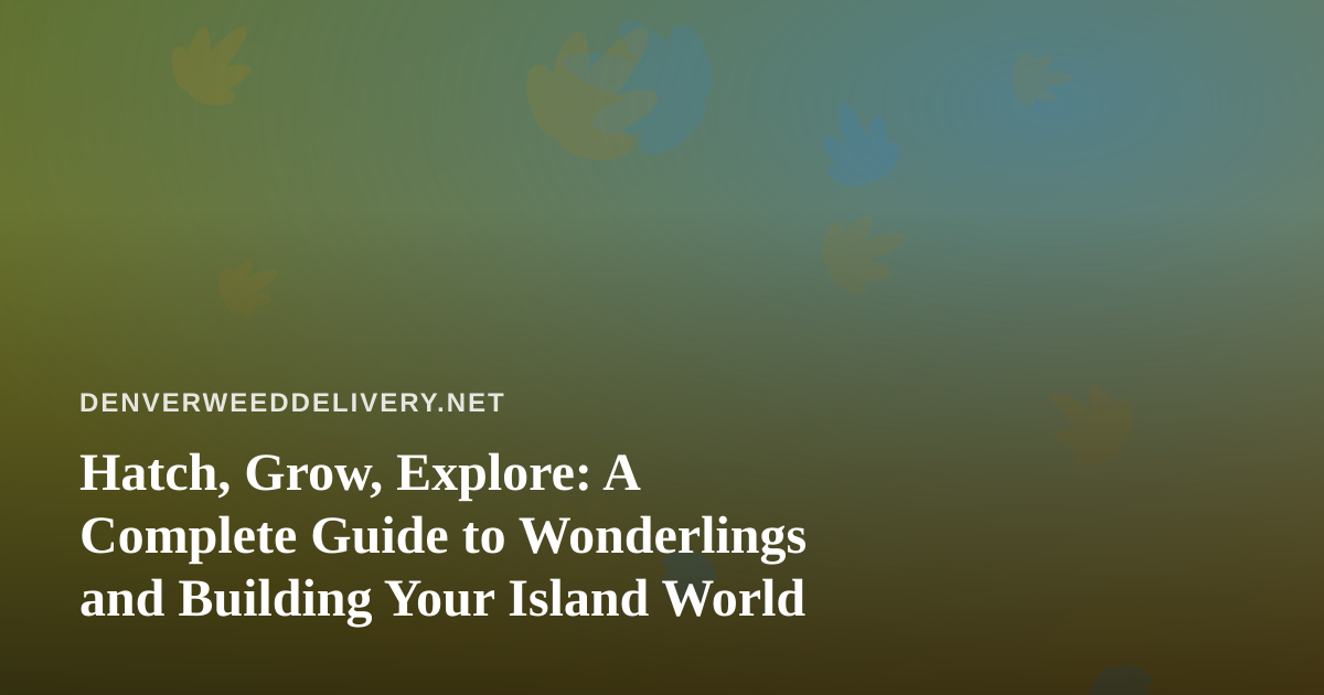 Hatch, Grow, Explore: A Complete Guide to Wonderlings and Building Your Island World