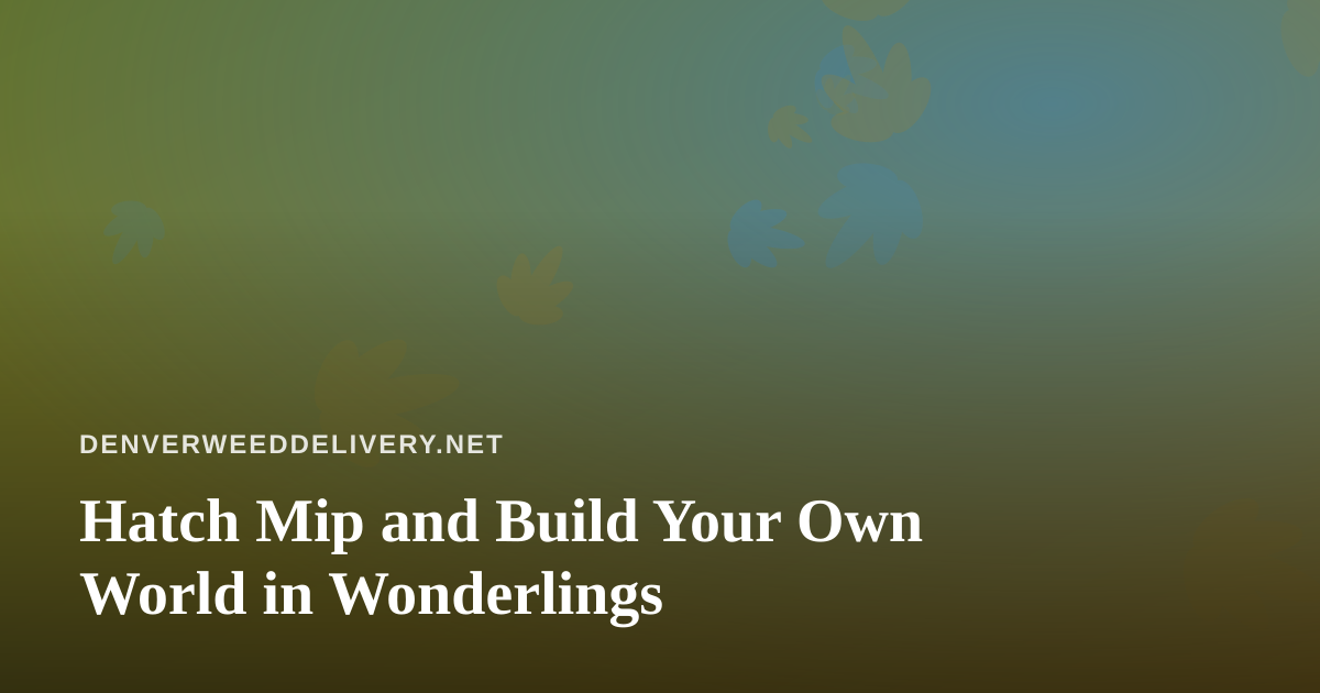Hatch Mip and Build Your Own World in Wonderlings