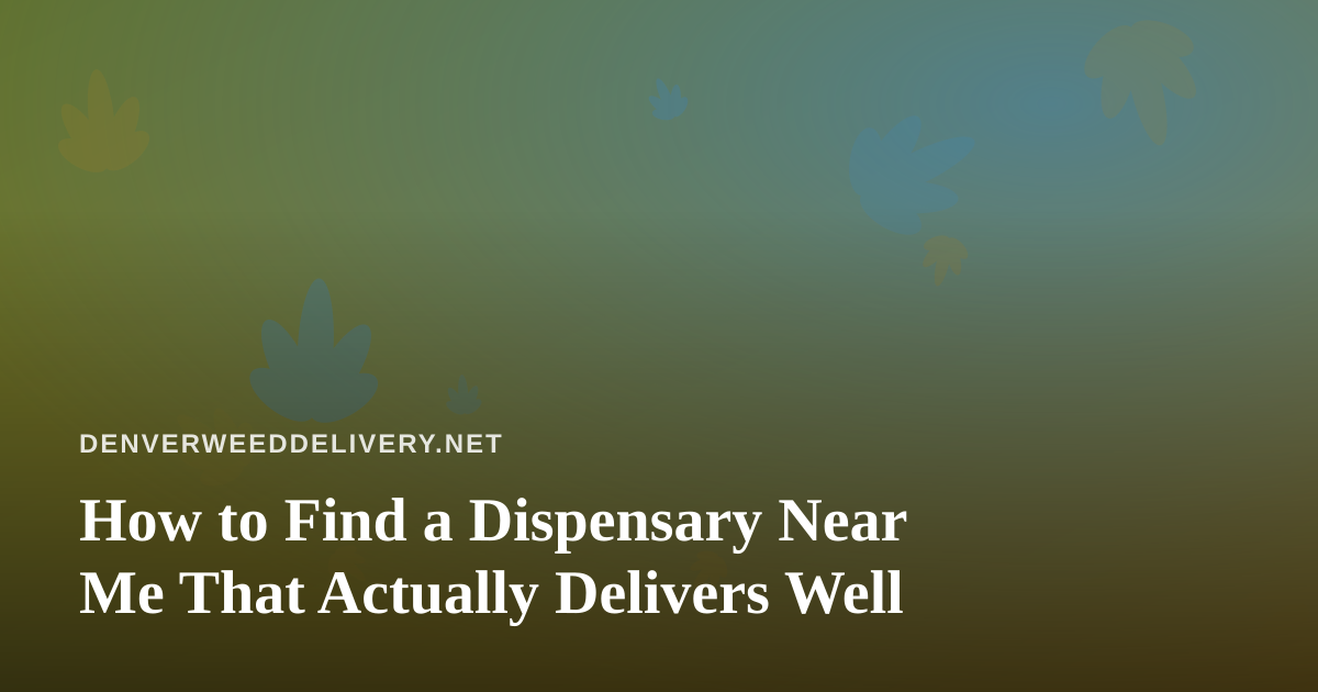 How to Find a Dispensary Near Me That Actually Delivers Well