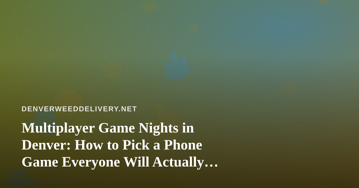 Multiplayer Game Nights in Denver: How to Pick a Phone Game Everyone Will Actually Play