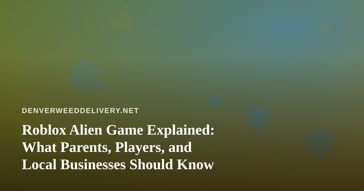 Roblox Alien Game Explained: What Parents, Players, and Local Businesses Should Know