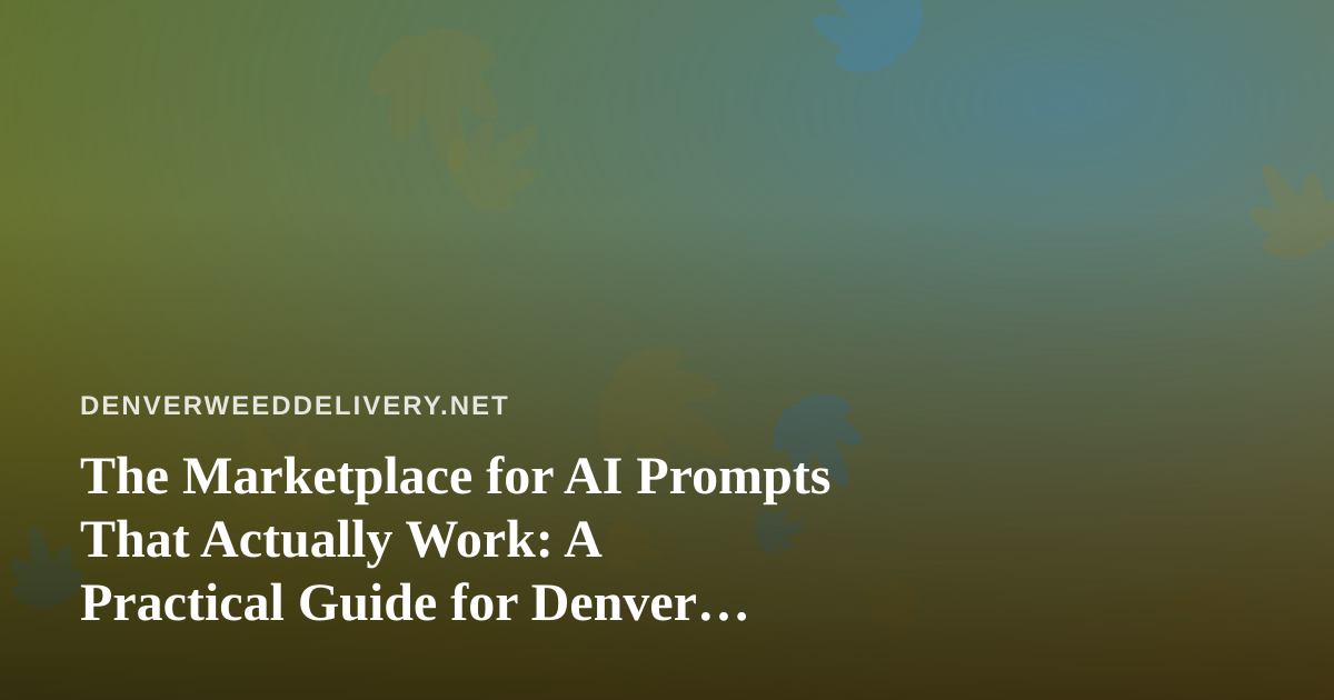 The Marketplace for AI Prompts That Actually Work: A Practical Guide for Denver Cannabis Delivery Operators