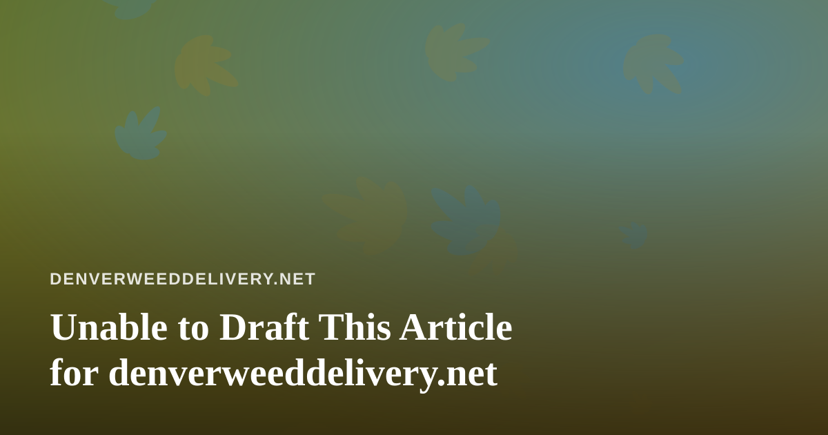 Unable to Draft This Article for denverweeddelivery.net