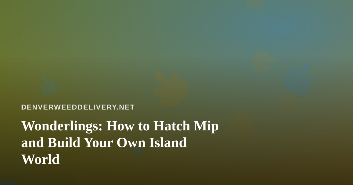 Wonderlings: How to Hatch Mip and Build Your Own Island World